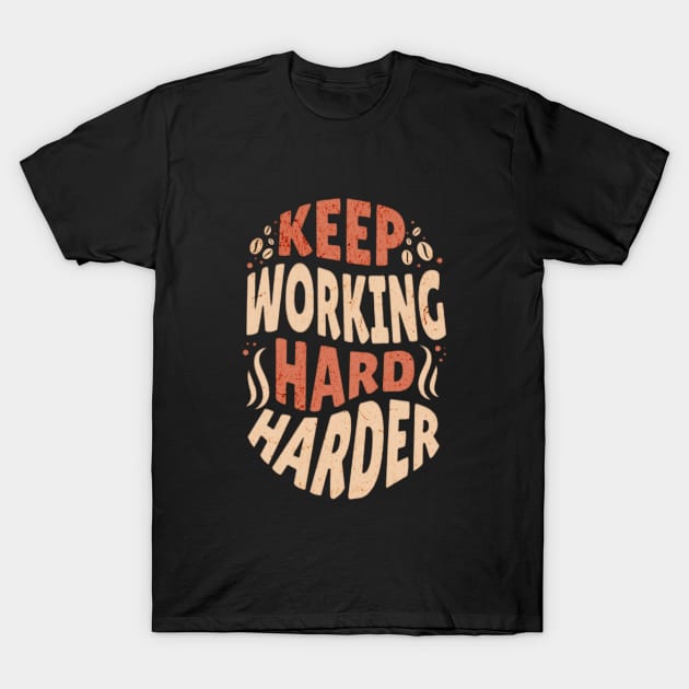 Keep Working Hard and Harder T-Shirt by GoodyL